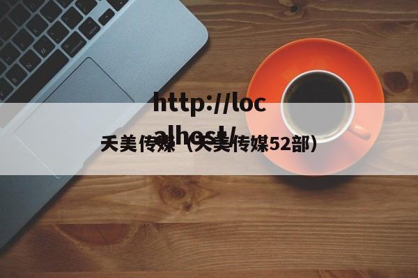 夭美传媒(天美传媒52部)
